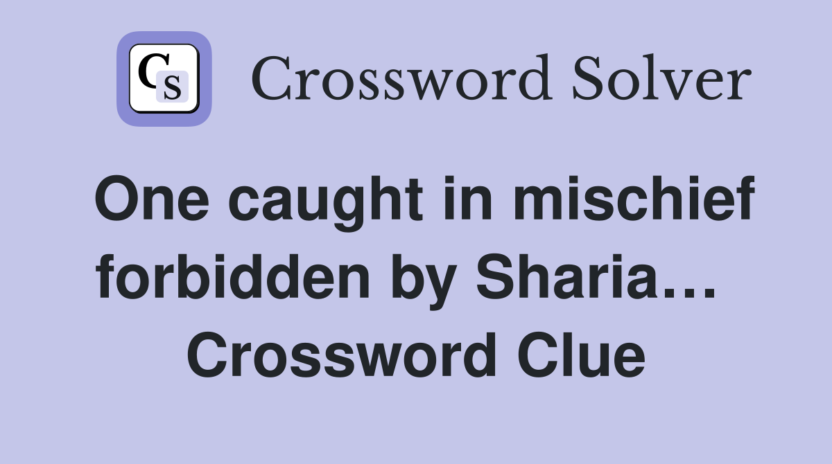 One caught in mischief forbidden by Sharia…  Crossword Clue