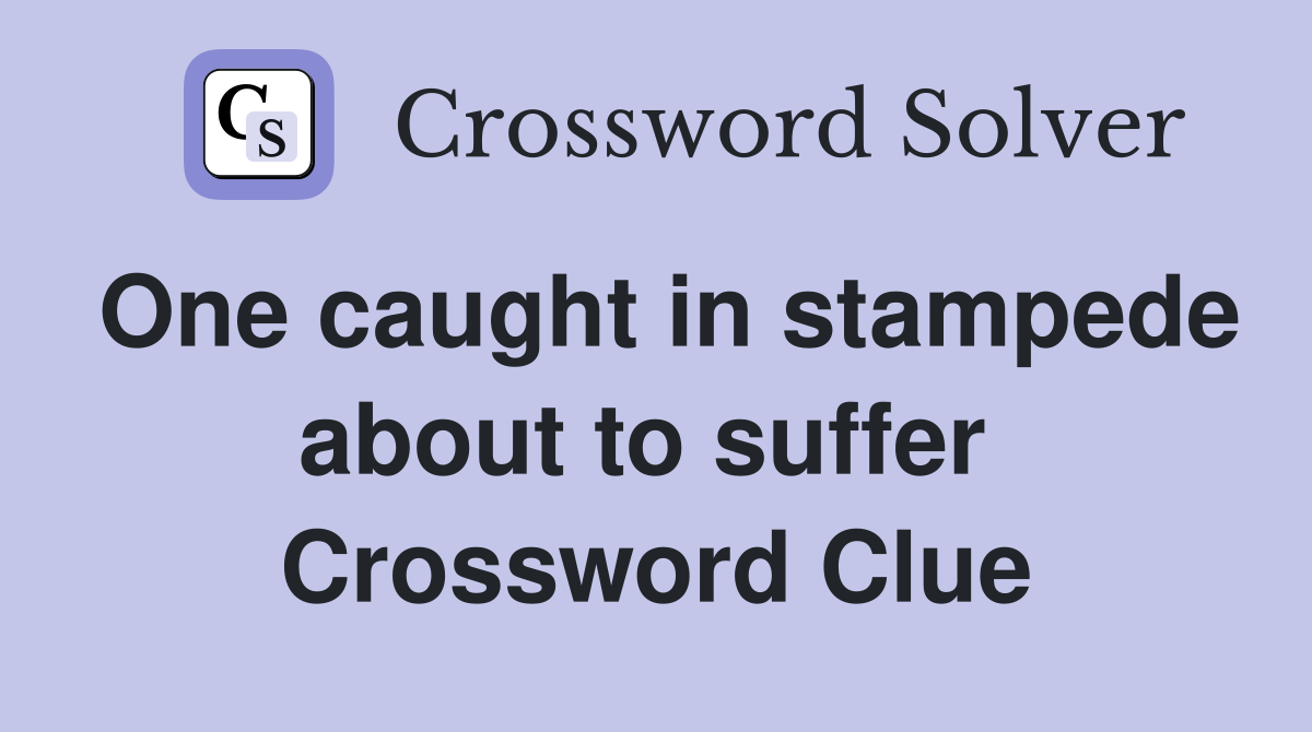 One caught in stampede about to suffer  Crossword Clue