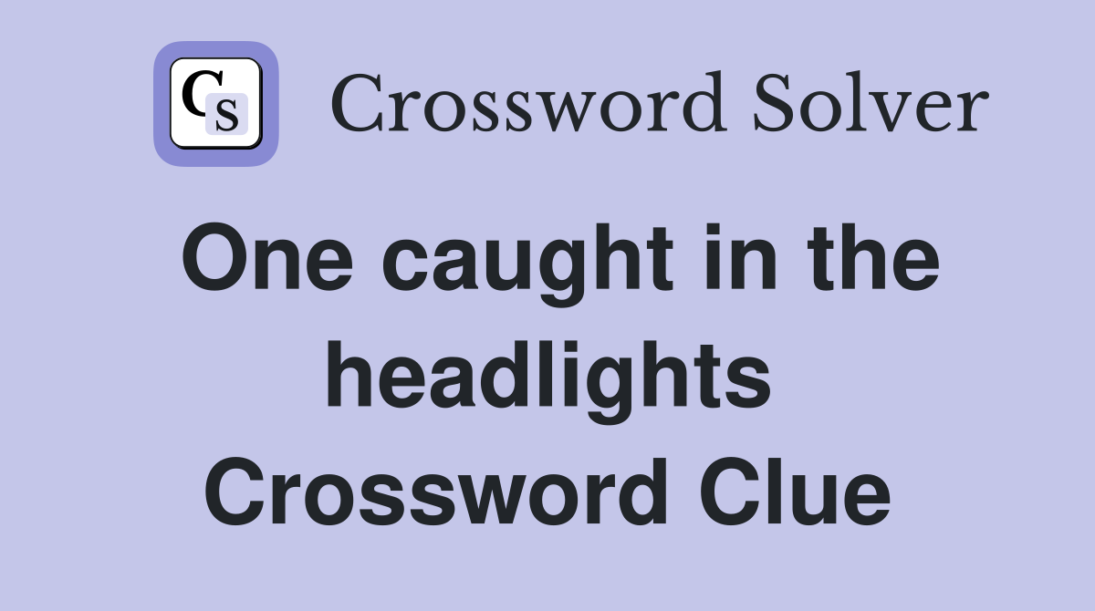 One caught in the headlights Crossword Clue