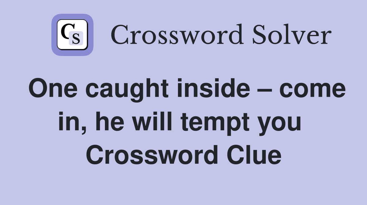 One caught inside – come in, he will tempt you  Crossword Clue