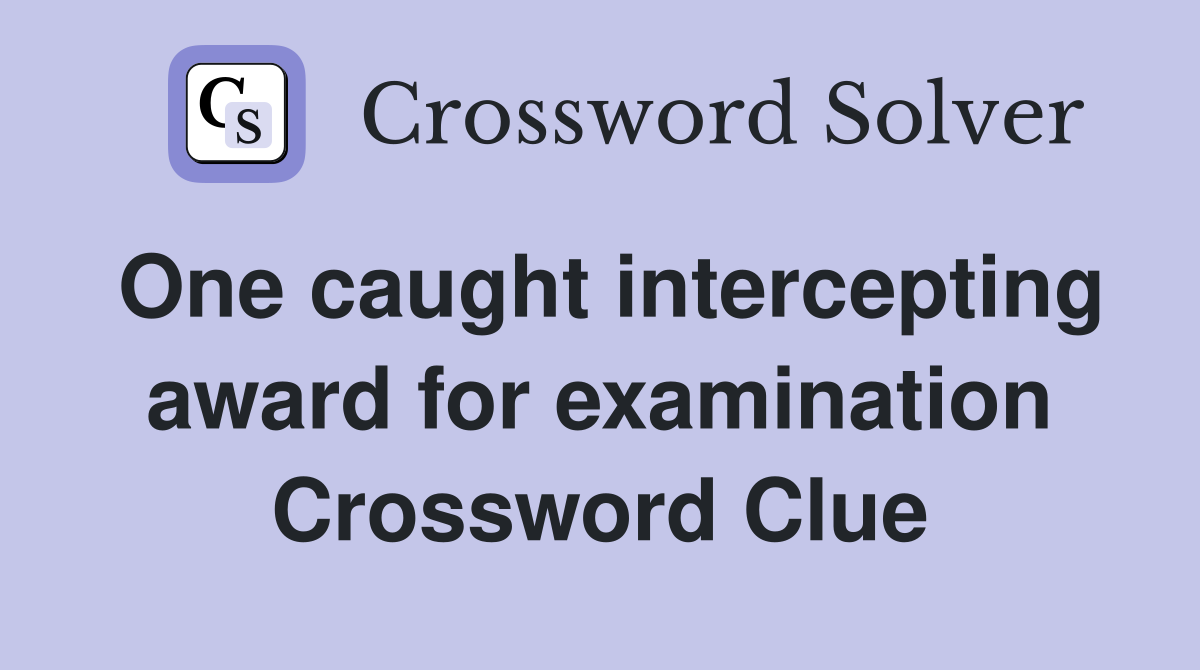 One caught intercepting award for examination Crossword Clue