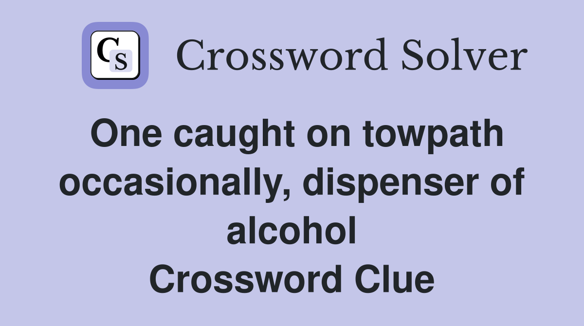 One caught on towpath occasionally, dispenser of alcohol Crossword Clue