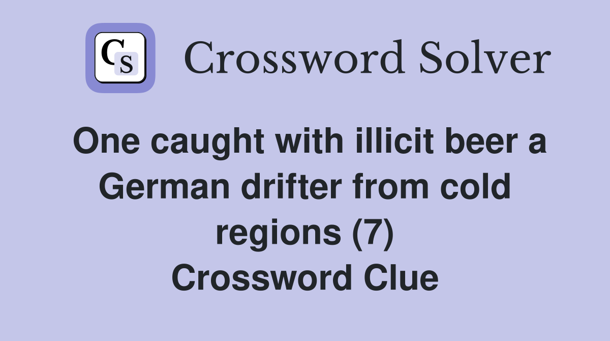 One caught with illicit beer a German drifter from cold regions (7) Crossword Clue