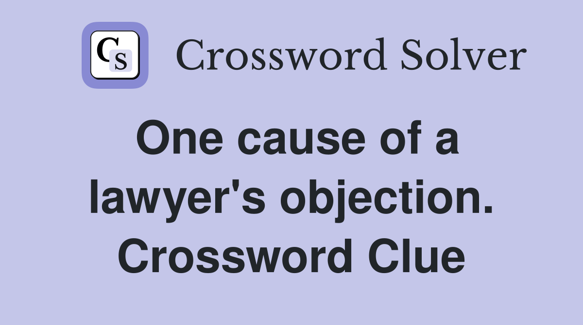 One cause of a lawyer's objection. Crossword Clue