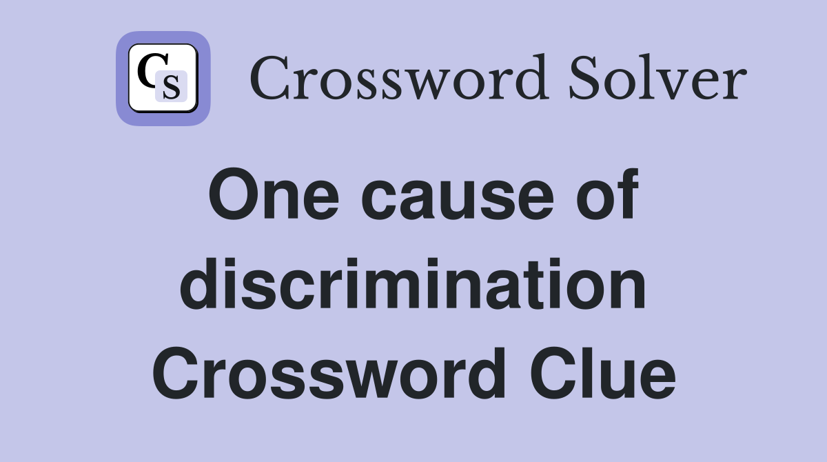 One cause of discrimination Crossword Clue