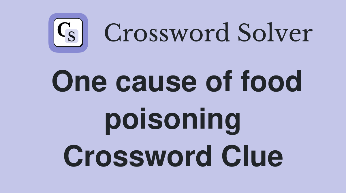 One cause of food poisoning Crossword Clue