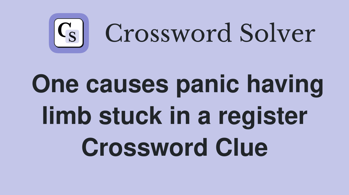 One causes panic having limb stuck in a register Crossword Clue