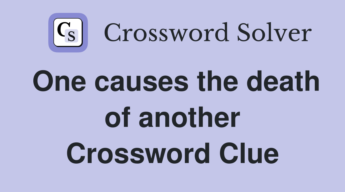 One causes the death of another Crossword Clue