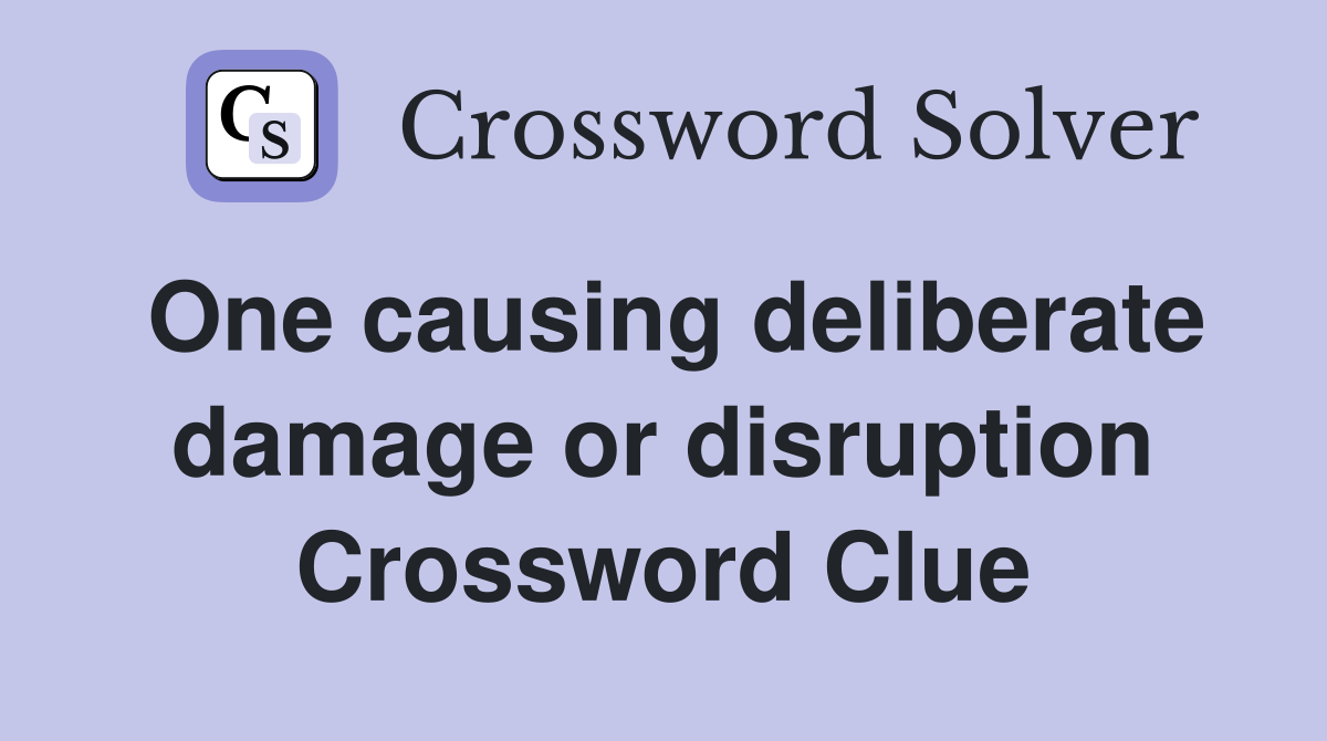 One causing deliberate damage or disruption Crossword Clue