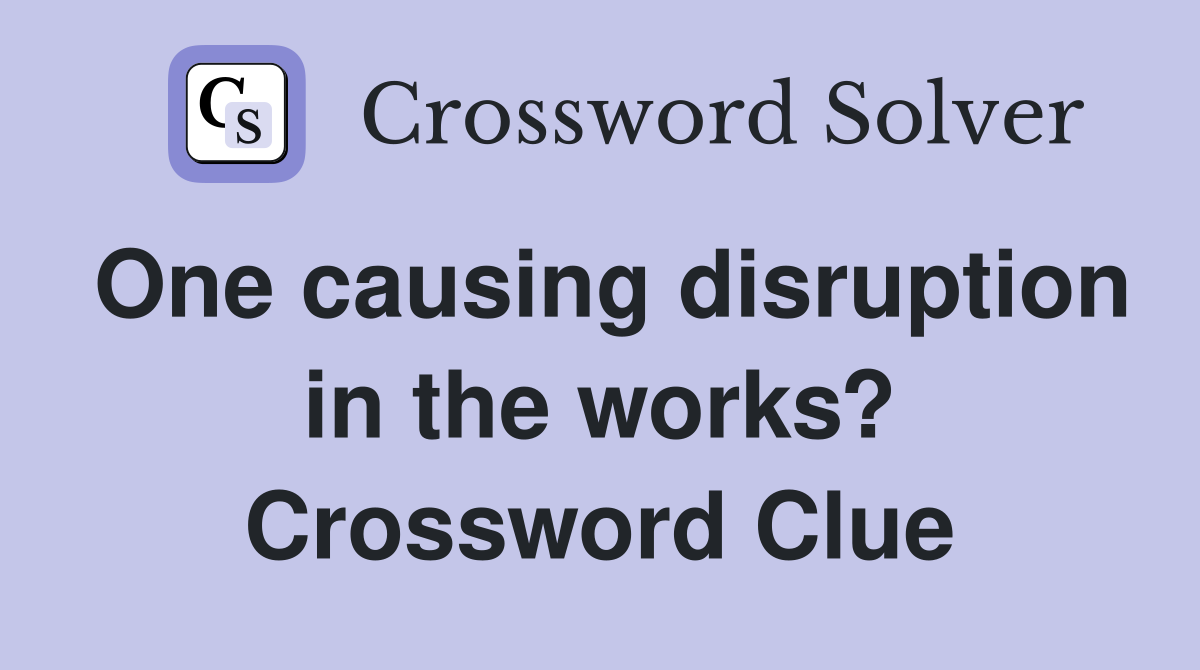 One causing disruption in the works? Crossword Clue