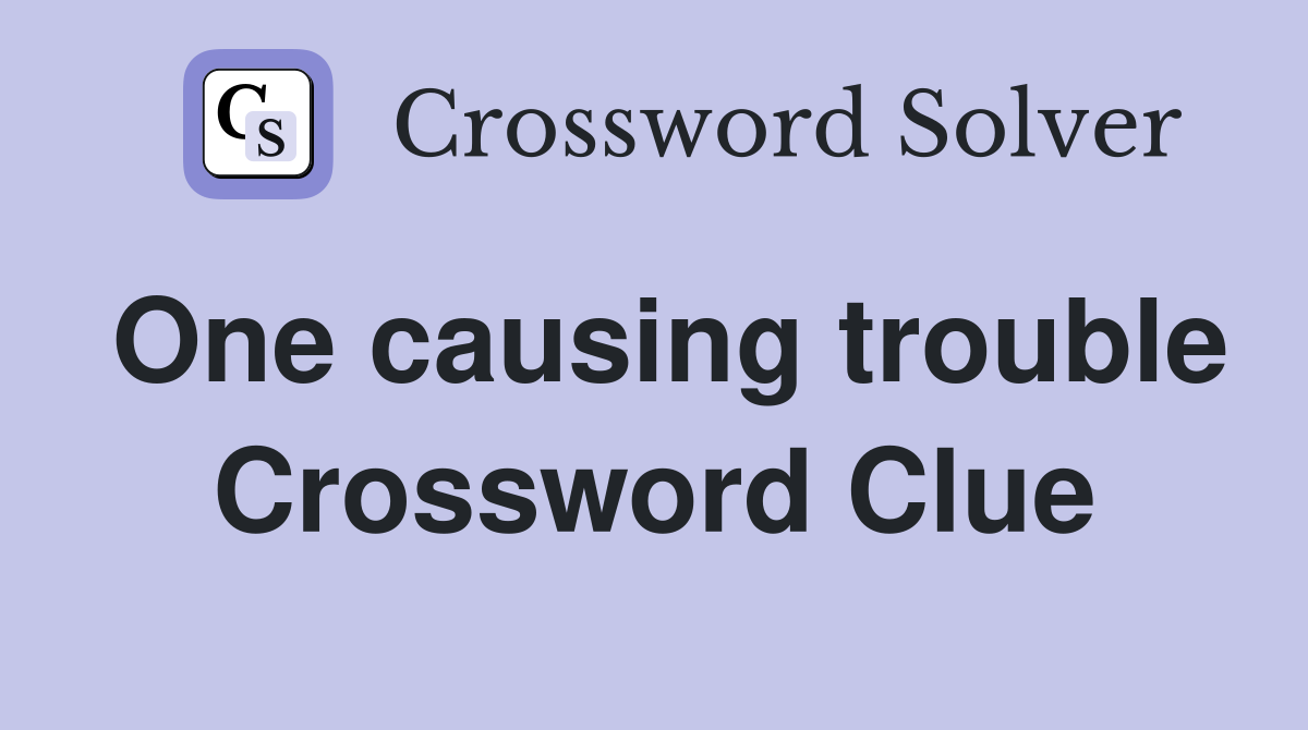 One causing trouble Crossword Clue