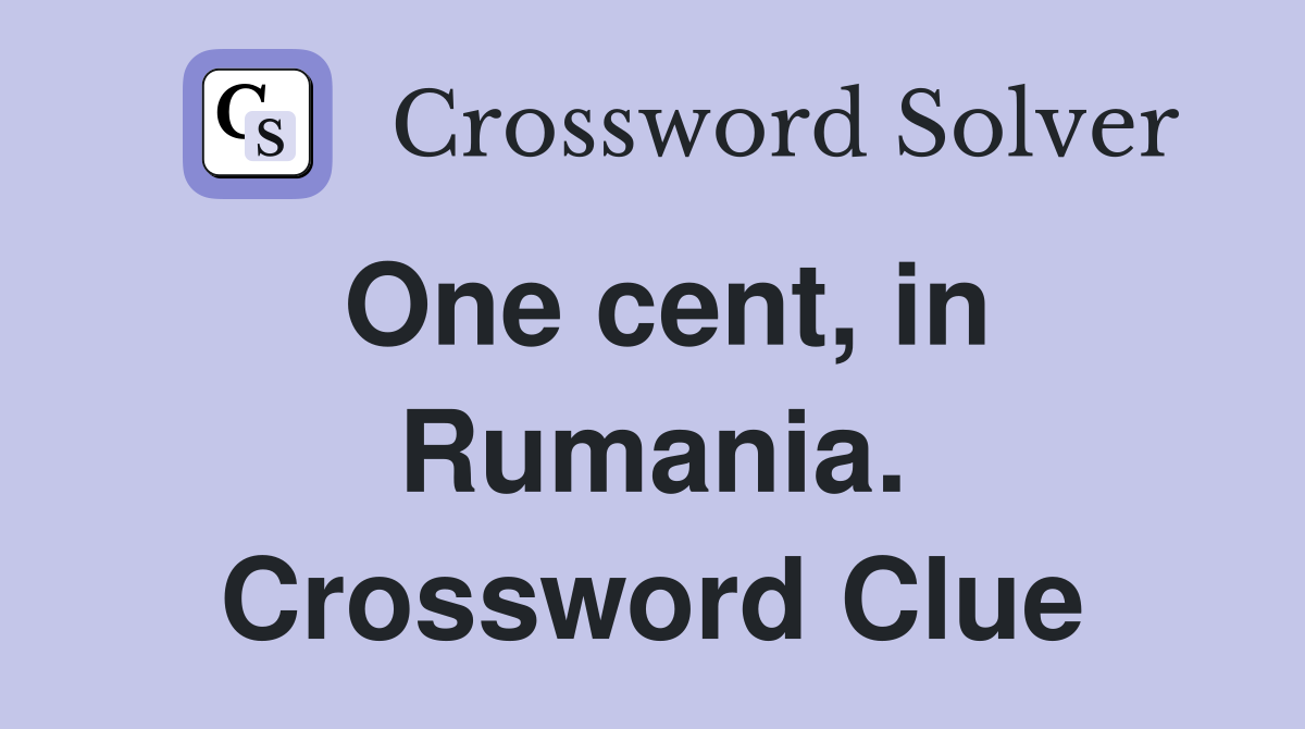 One cent, in Rumania. Crossword Clue