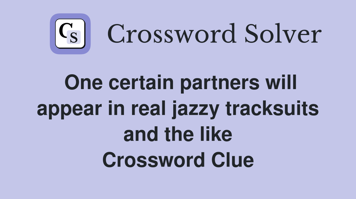 One certain partners will appear in real jazzy tracksuits and the like Crossword Clue