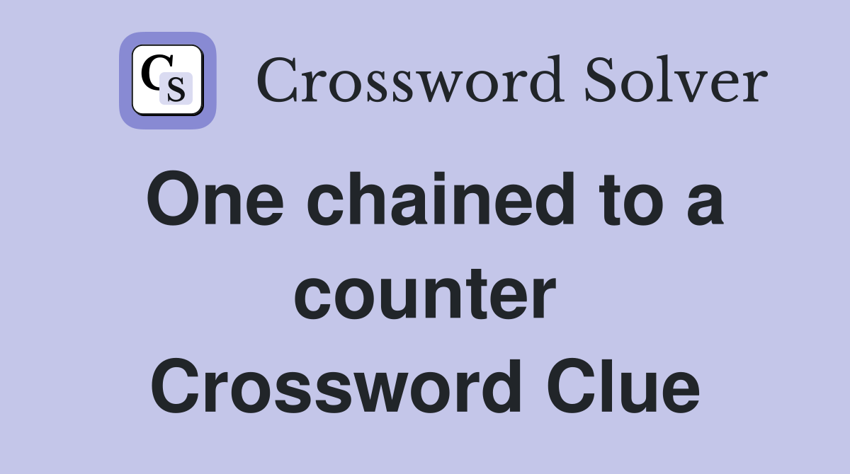 One chained to a counter Crossword Clue