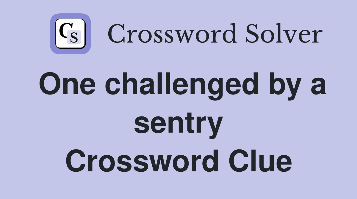 One challenged by a sentry Crossword Clue
