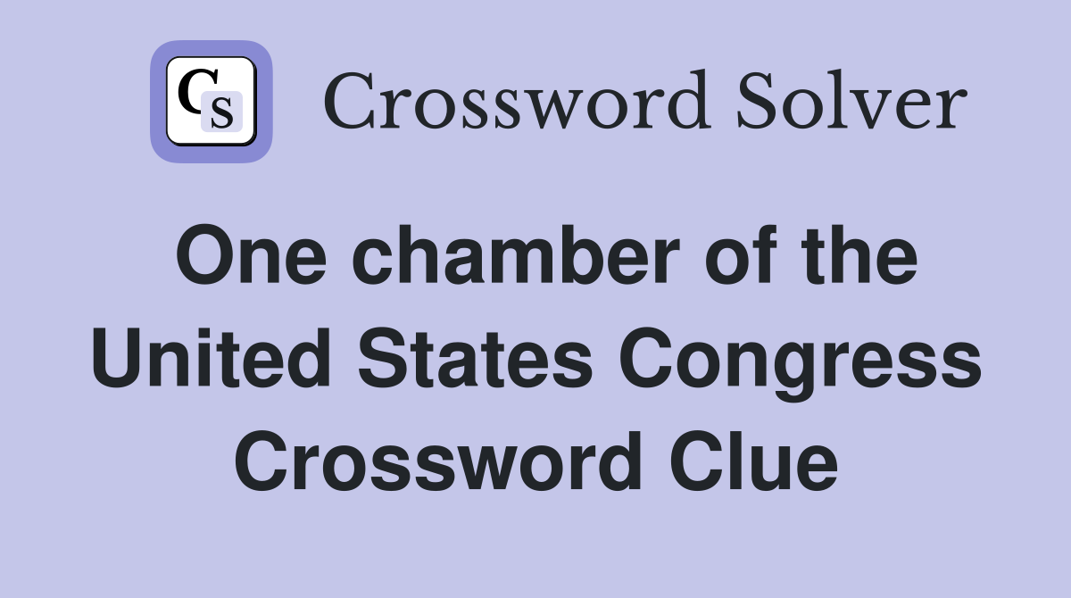 One chamber of the United States Congress Crossword Clue