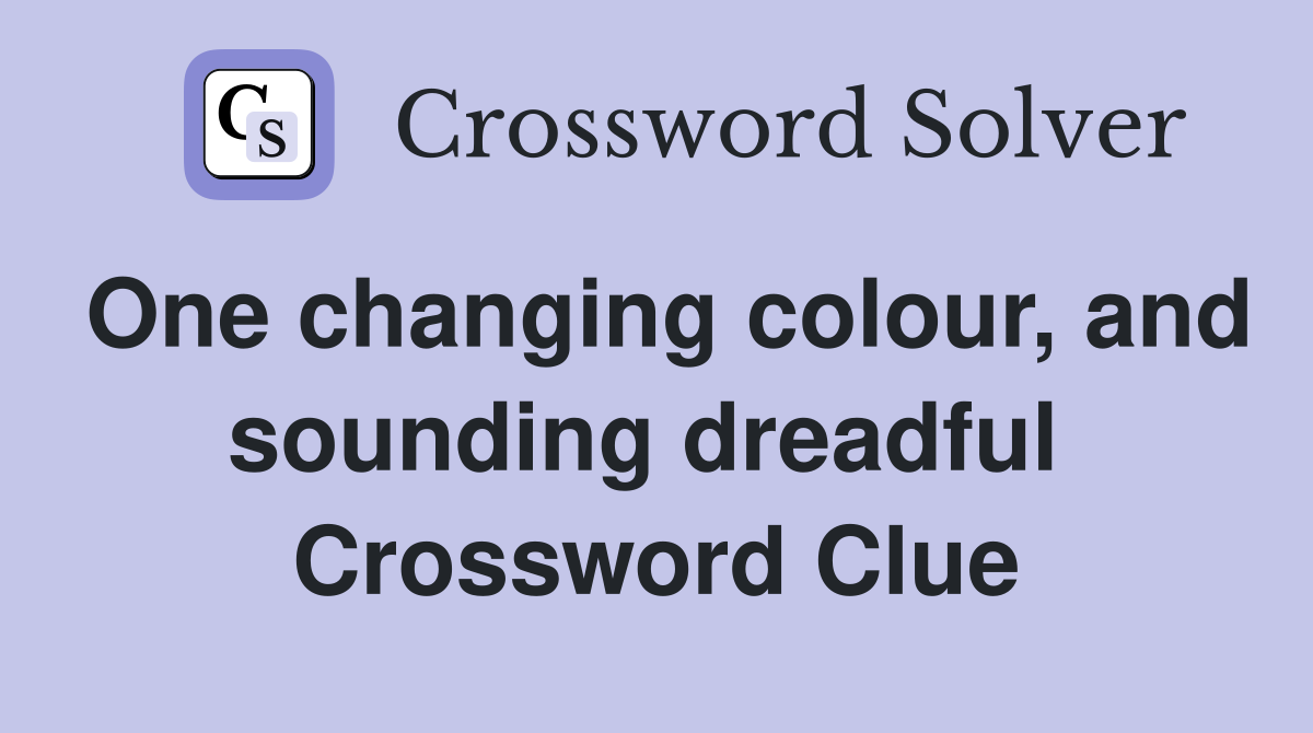 One changing colour, and sounding dreadful  Crossword Clue