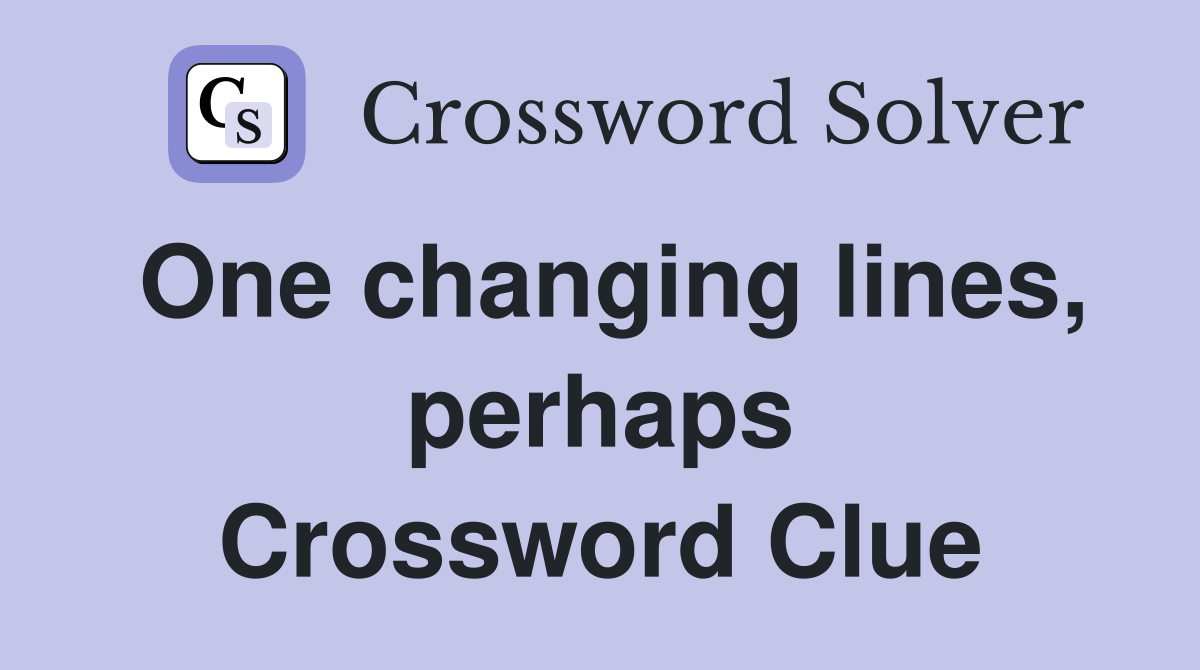One changing lines, perhaps Crossword Clue