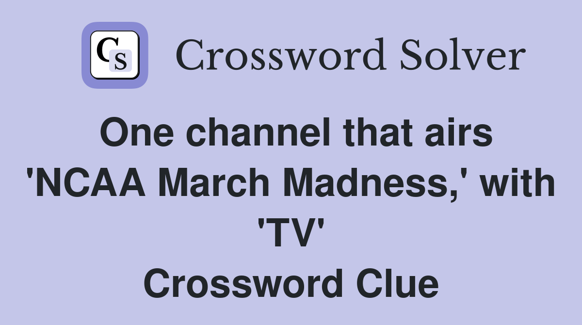 One channel that airs 'NCAA March Madness,' with 'TV' Crossword Clue