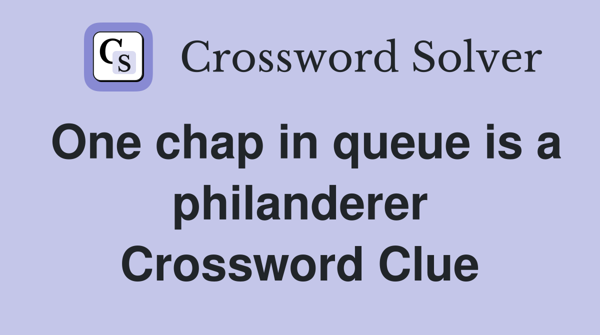 One chap in queue is a philanderer Crossword Clue