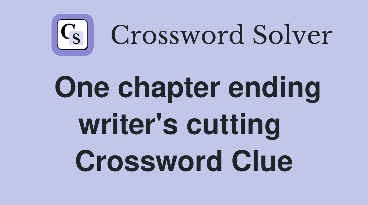 One chapter ending writer's cutting  Crossword Clue