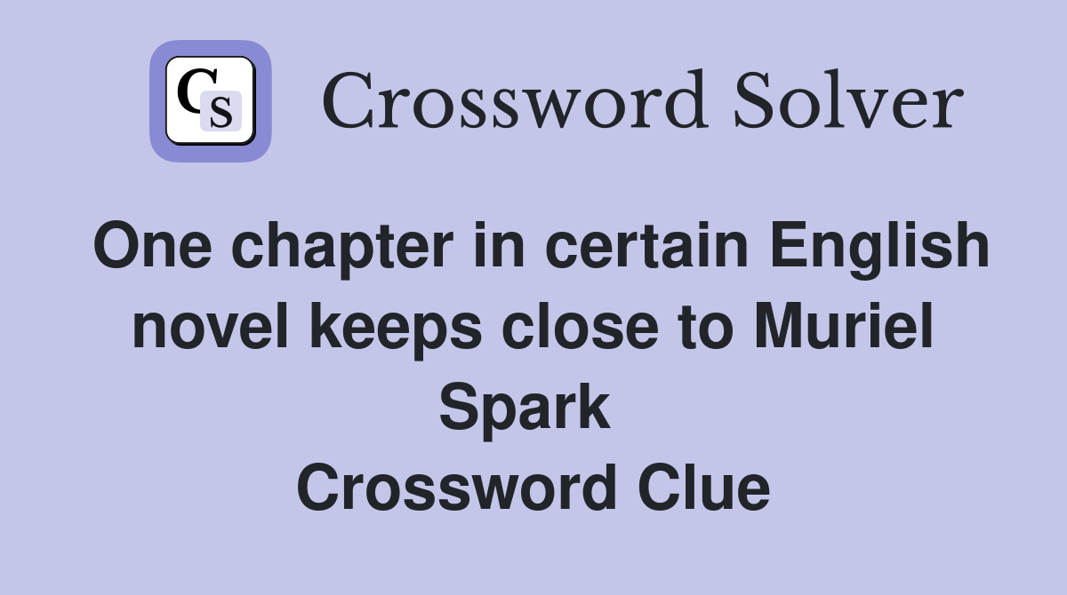 One chapter in certain English novel keeps close to Muriel Spark  Crossword Clue
