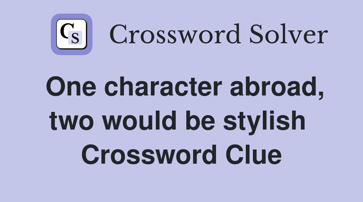 One character abroad, two would be stylish  Crossword Clue
