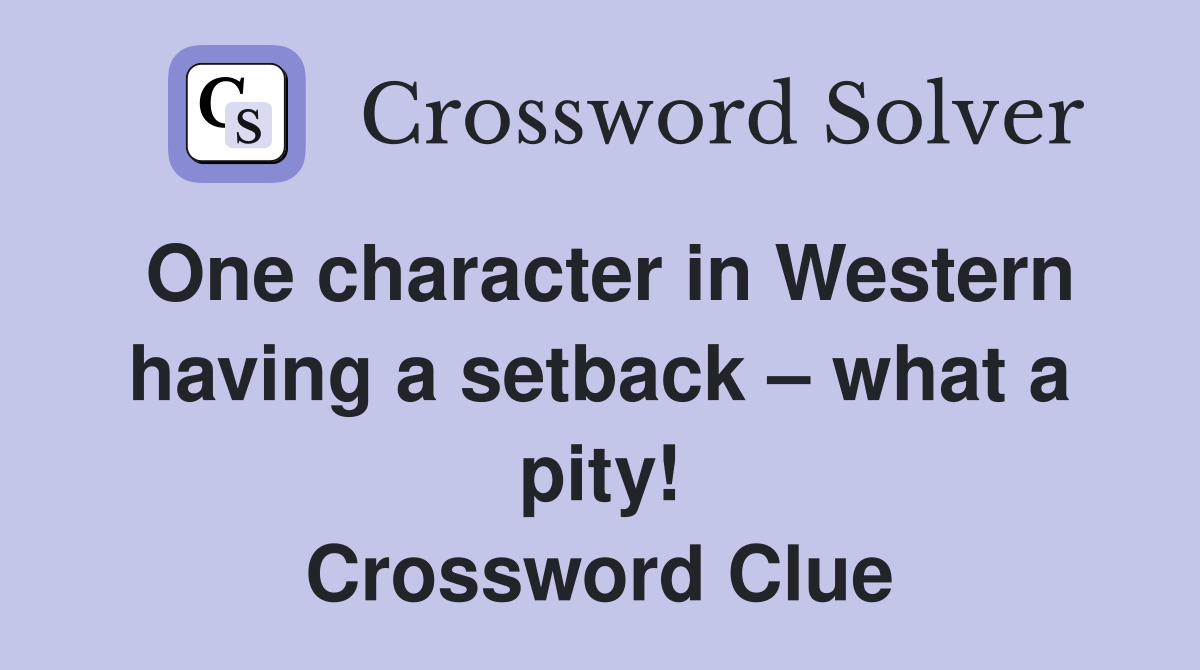 One character in Western having a setback – what a pity! Crossword Clue