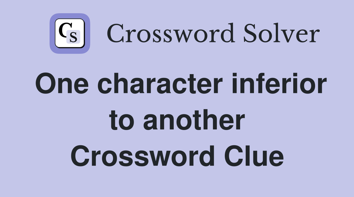 One character inferior to another Crossword Clue