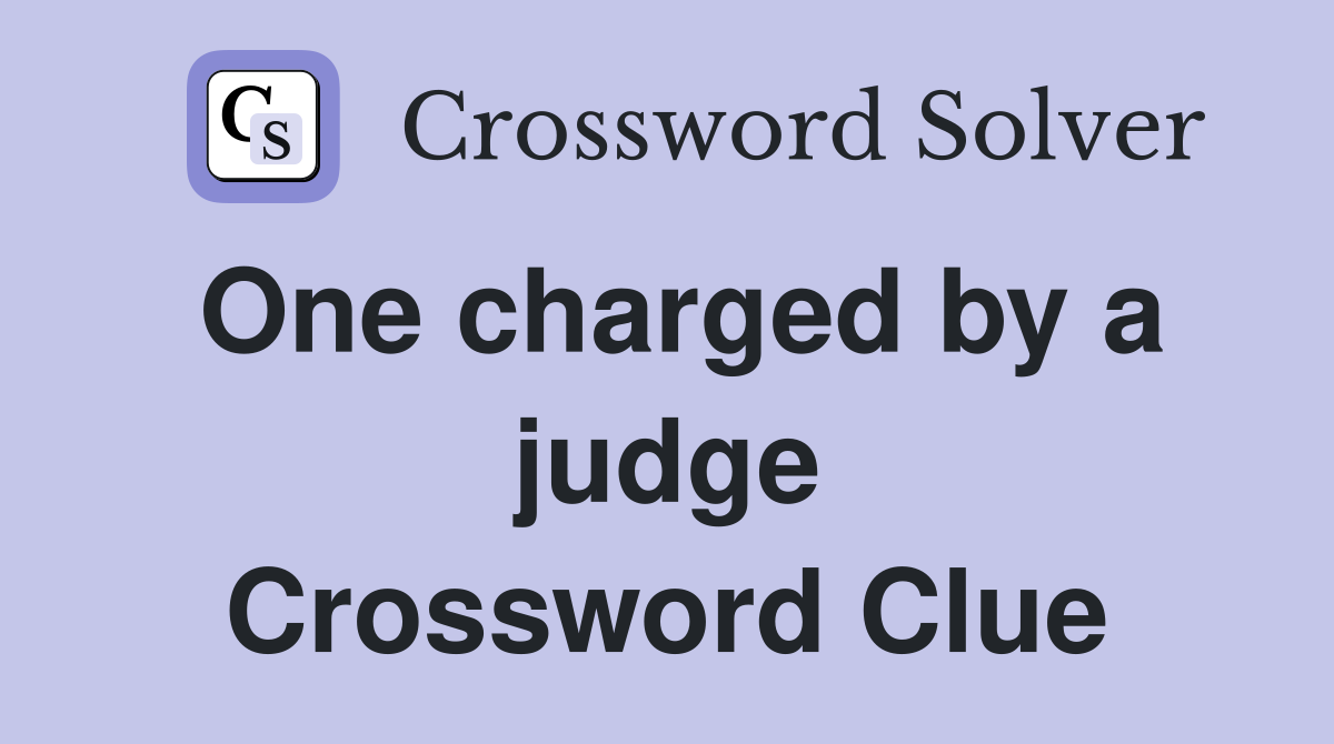 One charged by a judge Crossword Clue