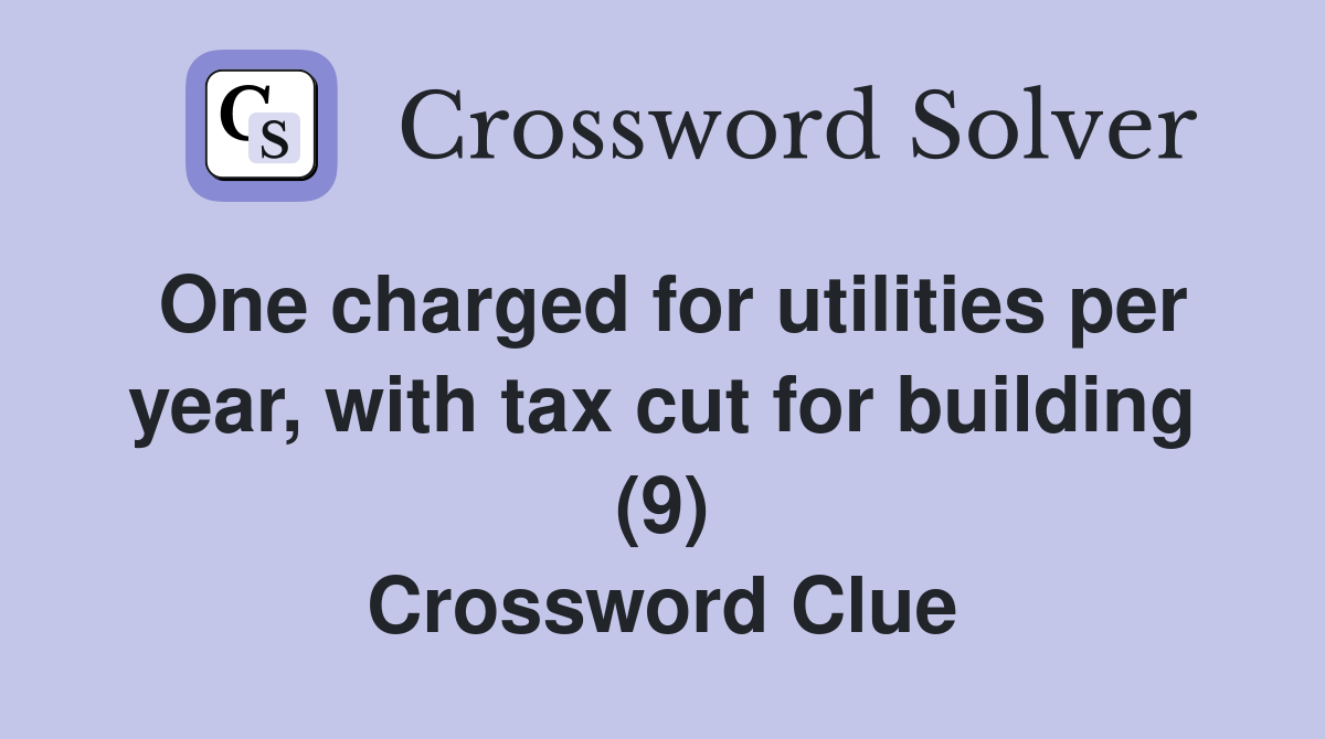 One charged for utilities per year, with tax cut for building (9) Crossword Clue