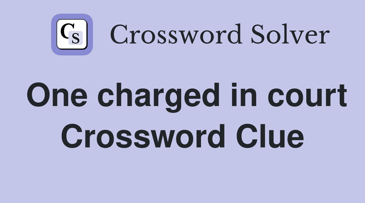 One charged in court Crossword Clue