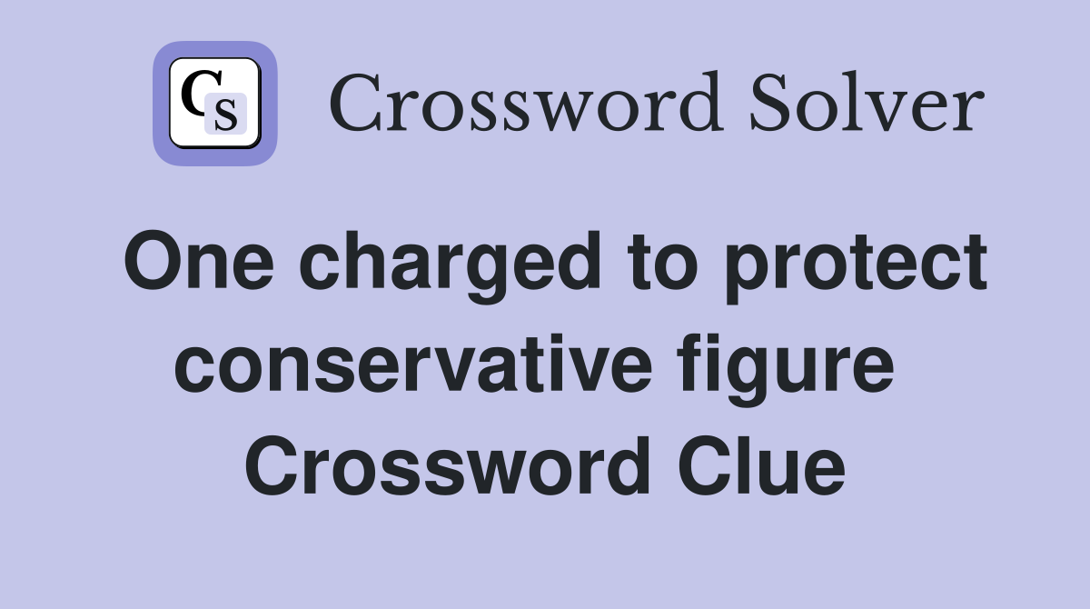 One charged to protect conservative figure  Crossword Clue