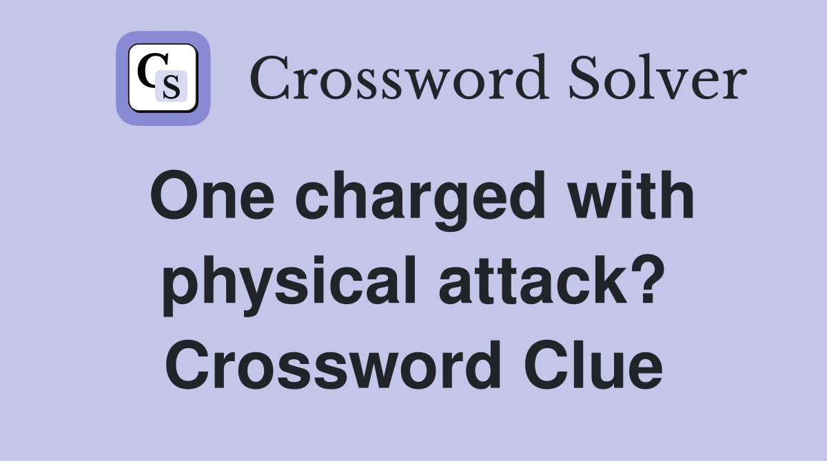 One charged with physical attack? Crossword Clue