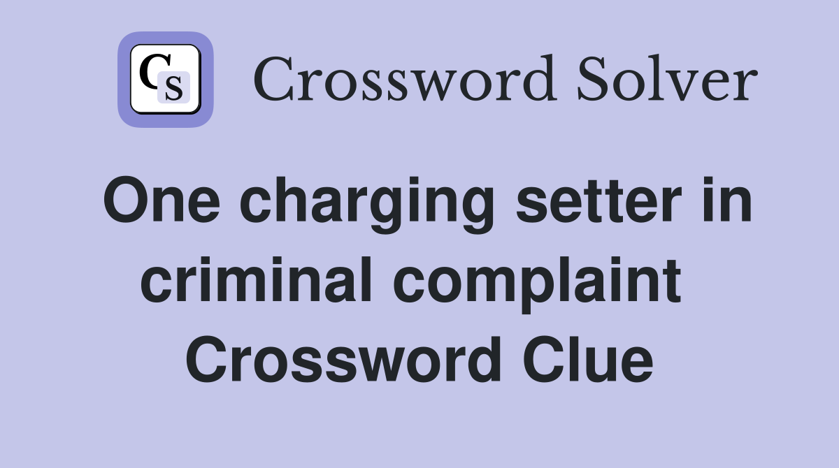 One charging setter in criminal complaint  Crossword Clue