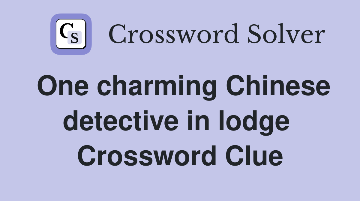 One charming Chinese detective in lodge  Crossword Clue