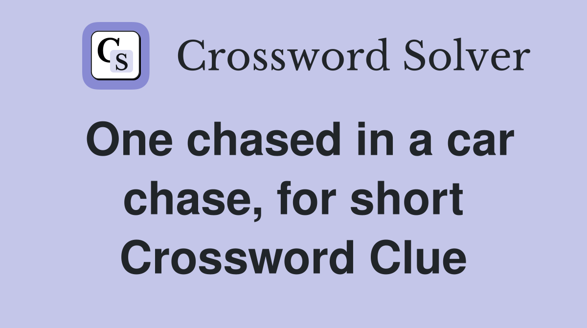One chased in a car chase, for short Crossword Clue
