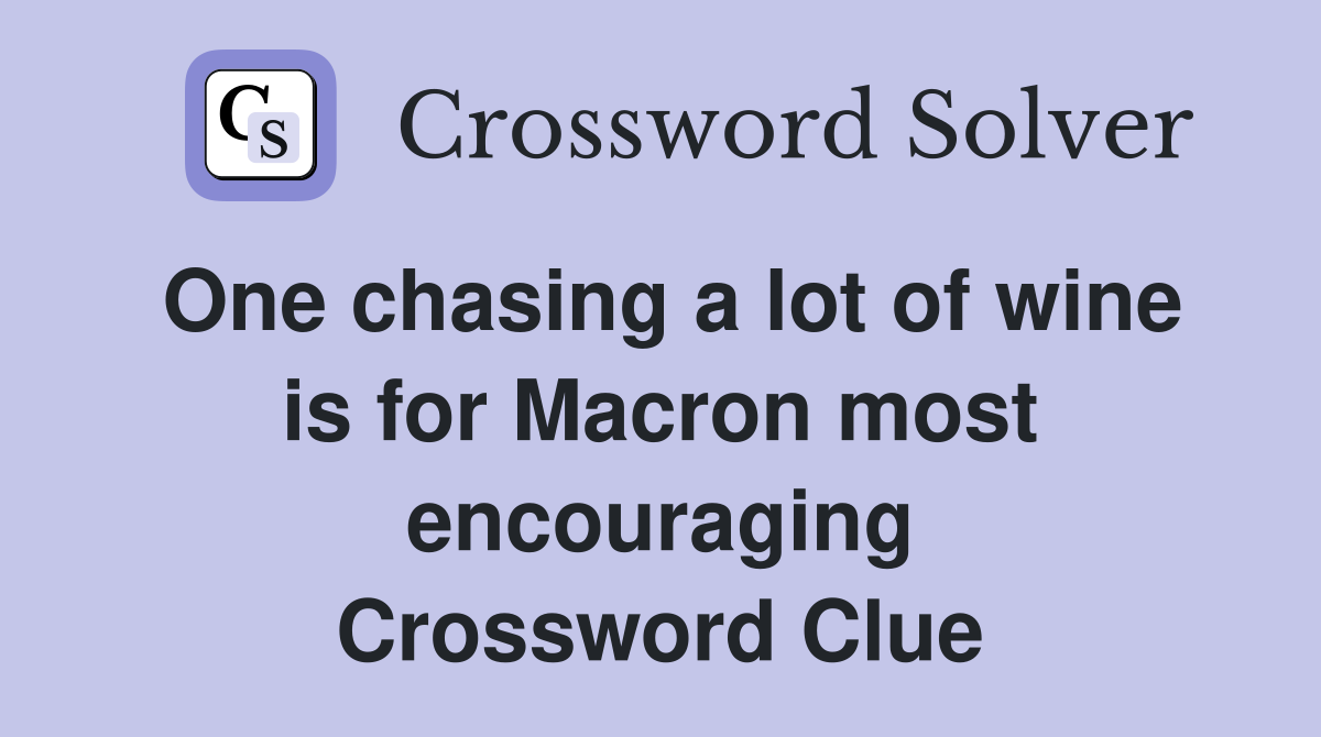 One chasing a lot of wine is for Macron most encouraging Crossword Clue