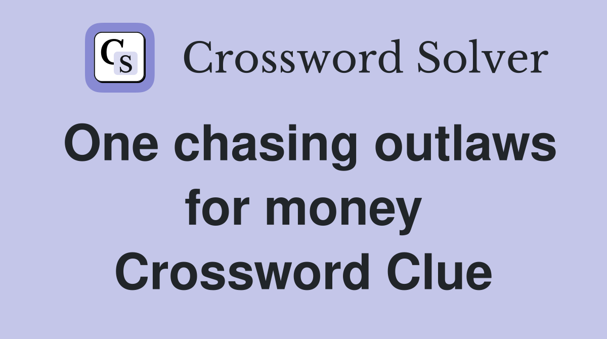 One chasing outlaws for money Crossword Clue