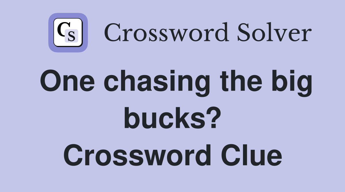 One chasing the big bucks? Crossword Clue