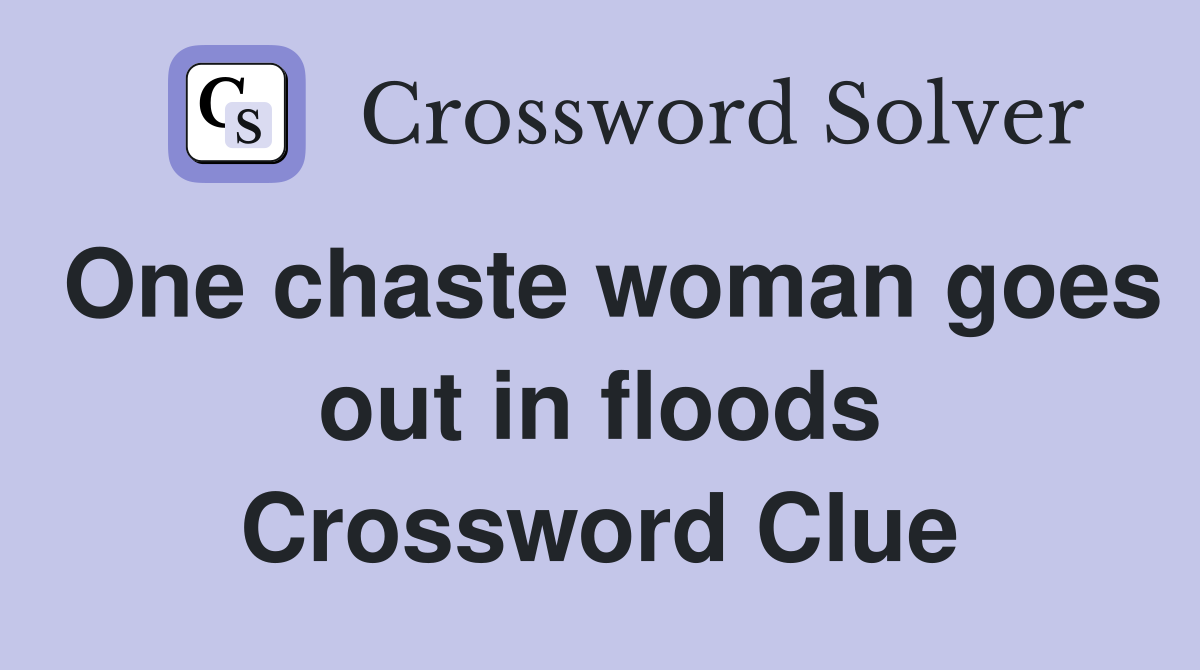 One chaste woman goes out in floods Crossword Clue