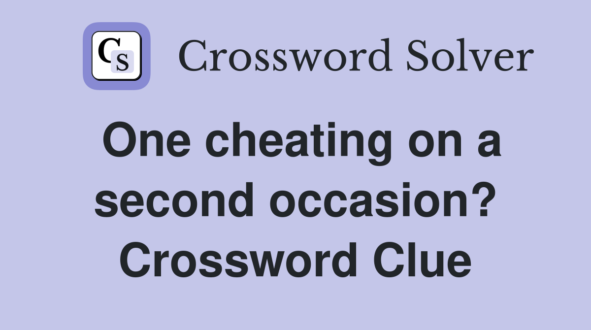 One cheating on a second occasion? Crossword Clue