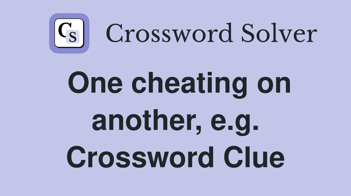 One cheating on another, e.g. Crossword Clue