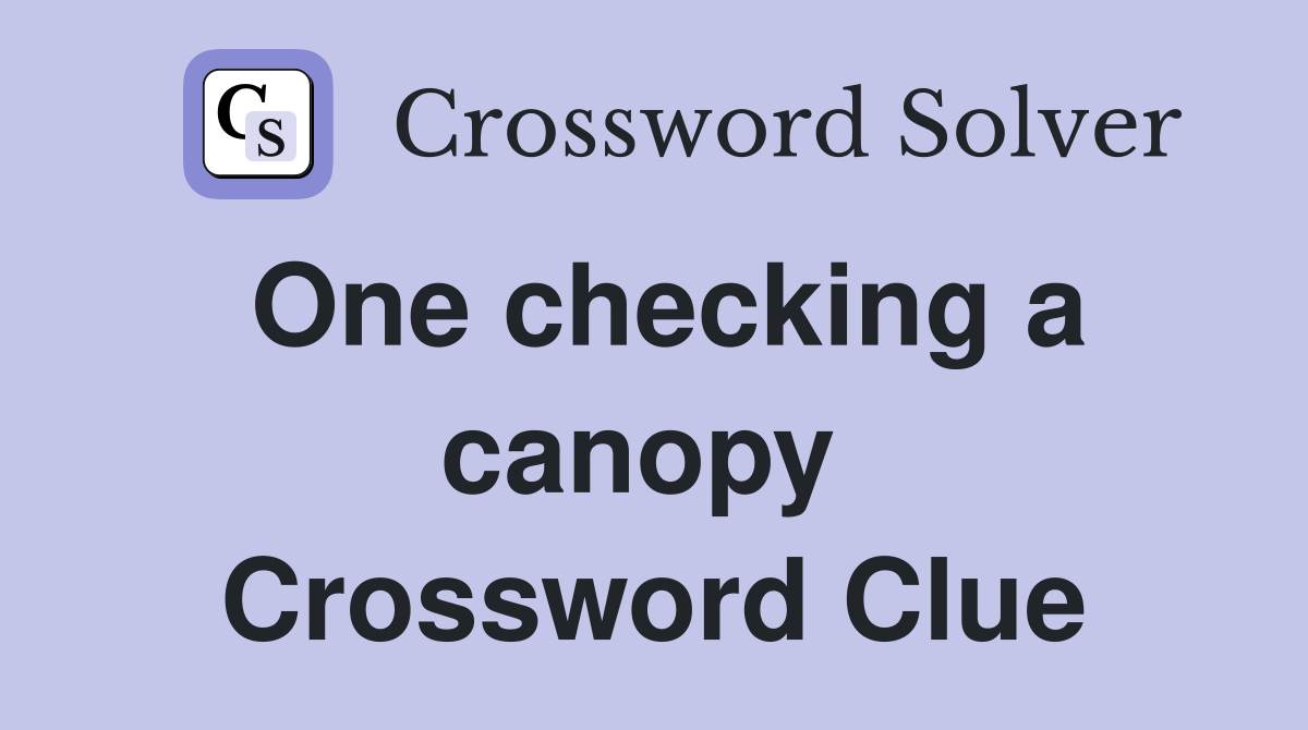 One checking a canopy  Crossword Clue
