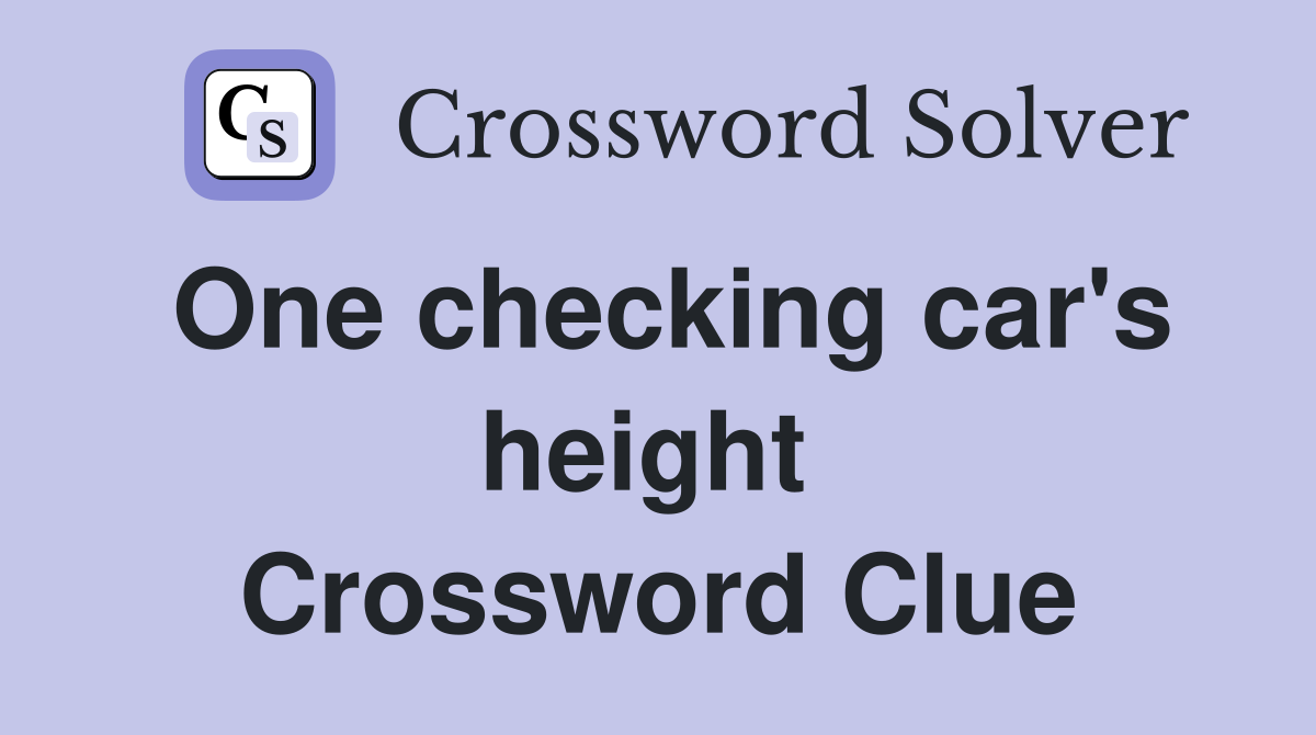 One checking car's height  Crossword Clue