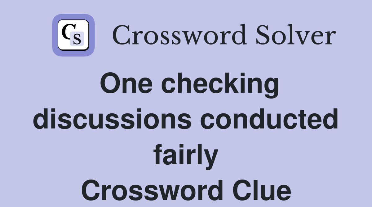 One checking discussions conducted fairly Crossword Clue