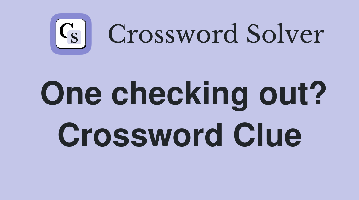 One checking out? Crossword Clue
