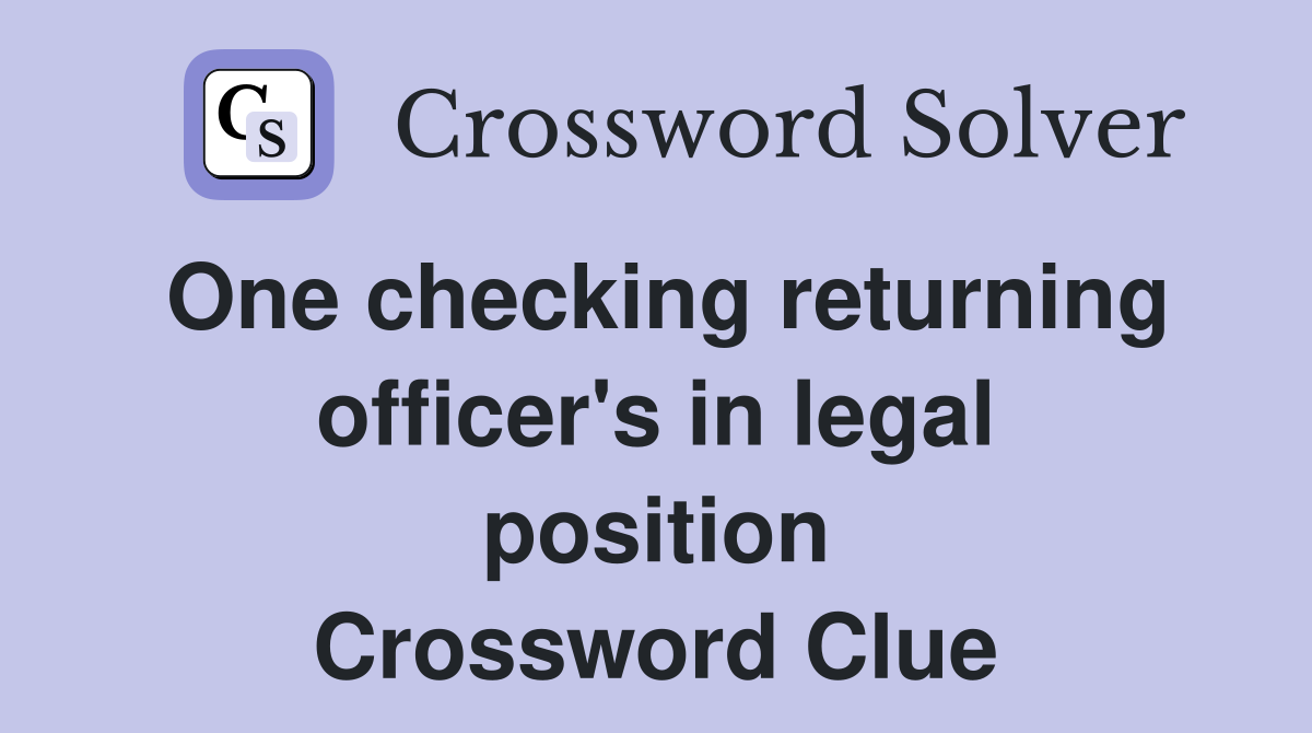One checking returning officer's in legal position Crossword Clue