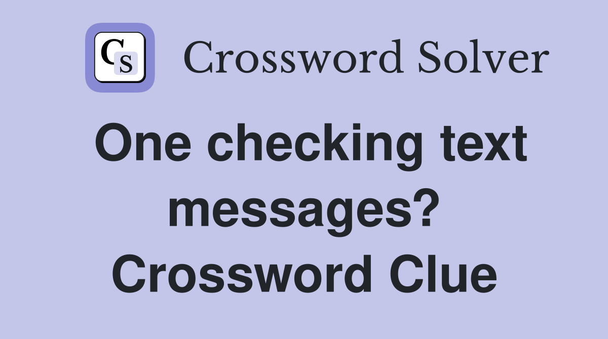 One checking text messages? Crossword Clue