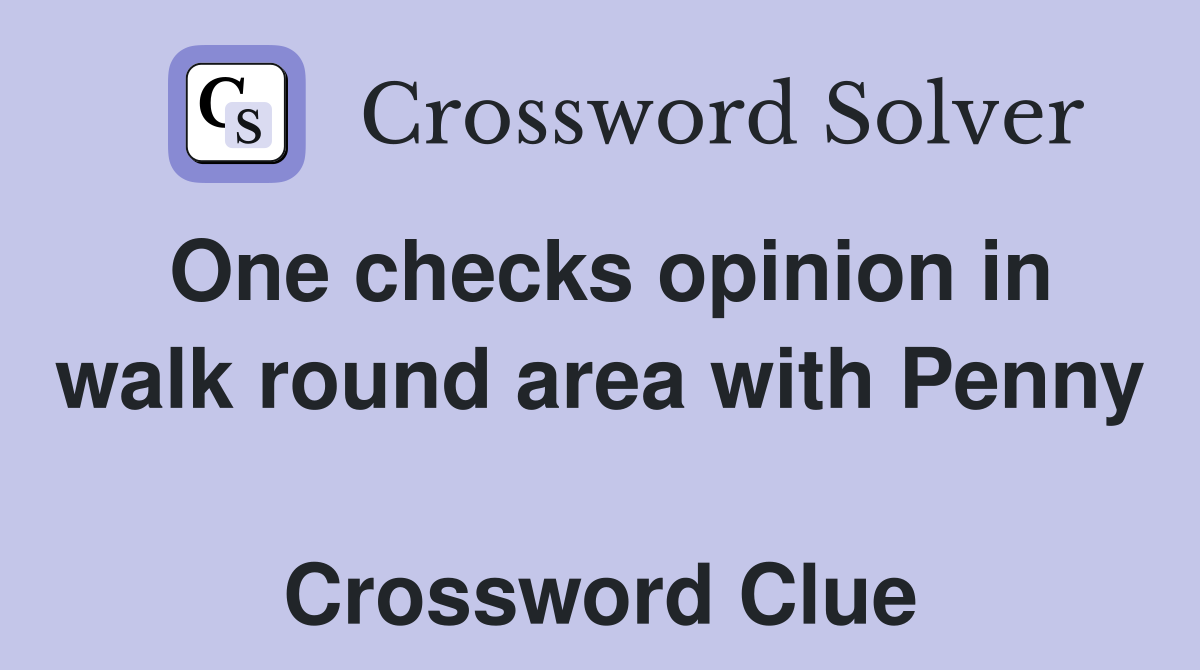 One checks opinion in walk round area with Penny  Crossword Clue